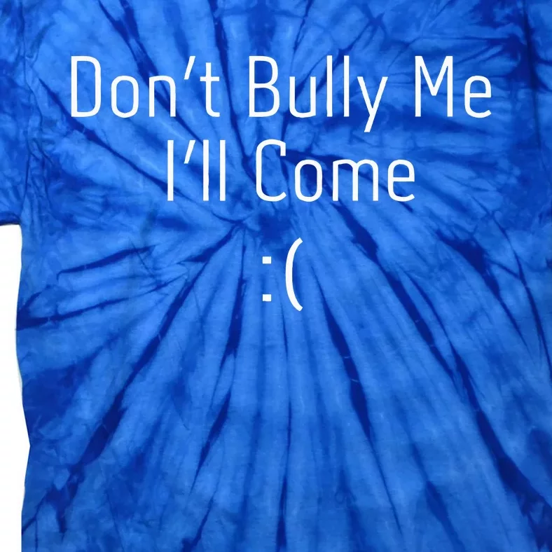 DonT Bully Me ILl Come Tie-Dye T-Shirt