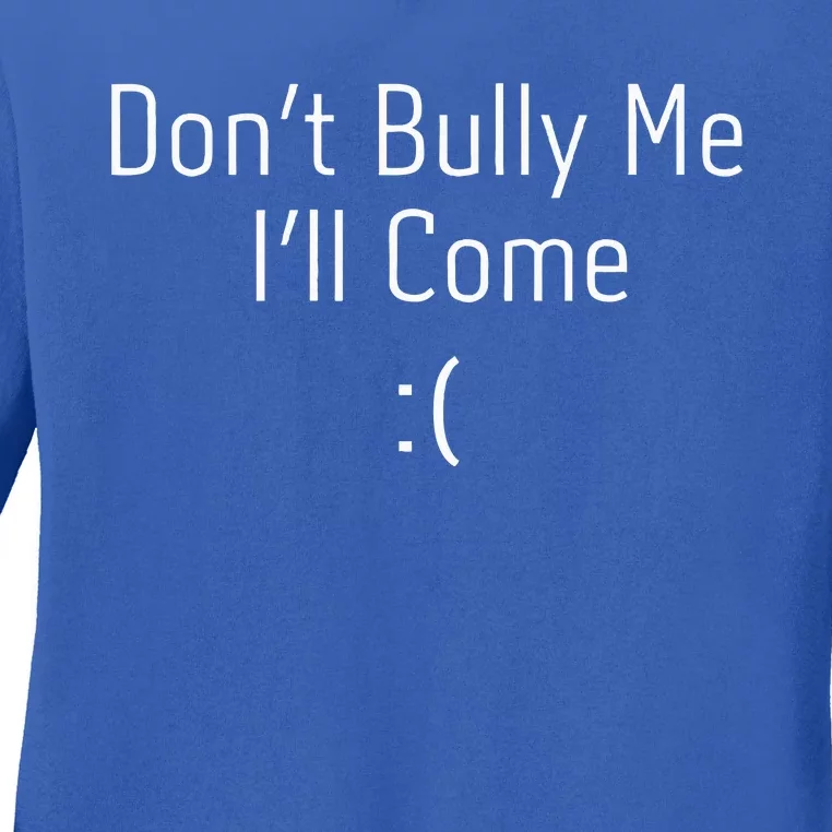 DonT Bully Me ILl Come Ladies Long Sleeve Shirt