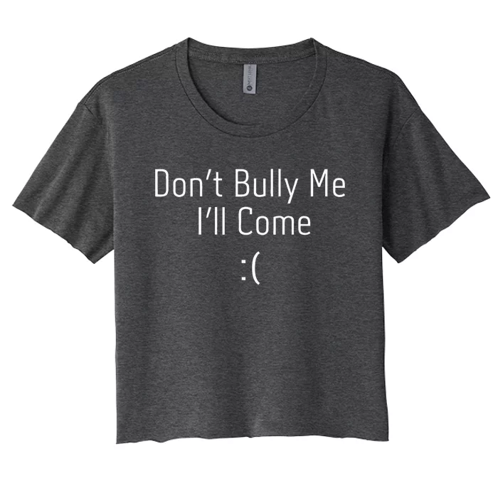 DonT Bully Me ILl Come Women's Crop Top Tee