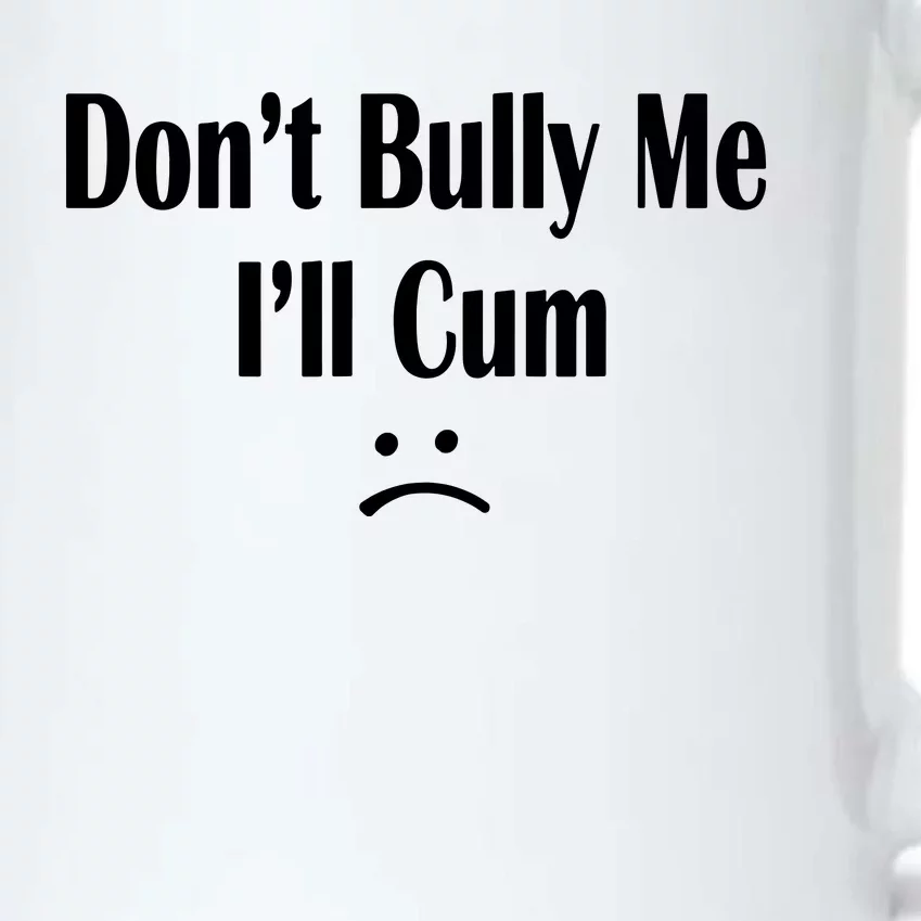 Dont Bully Me Ill Cum Black Color Changing Mug