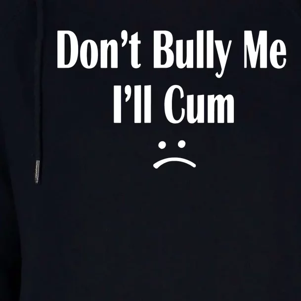 Dont Bully Me Ill Cum Womens Funnel Neck Pullover Hood