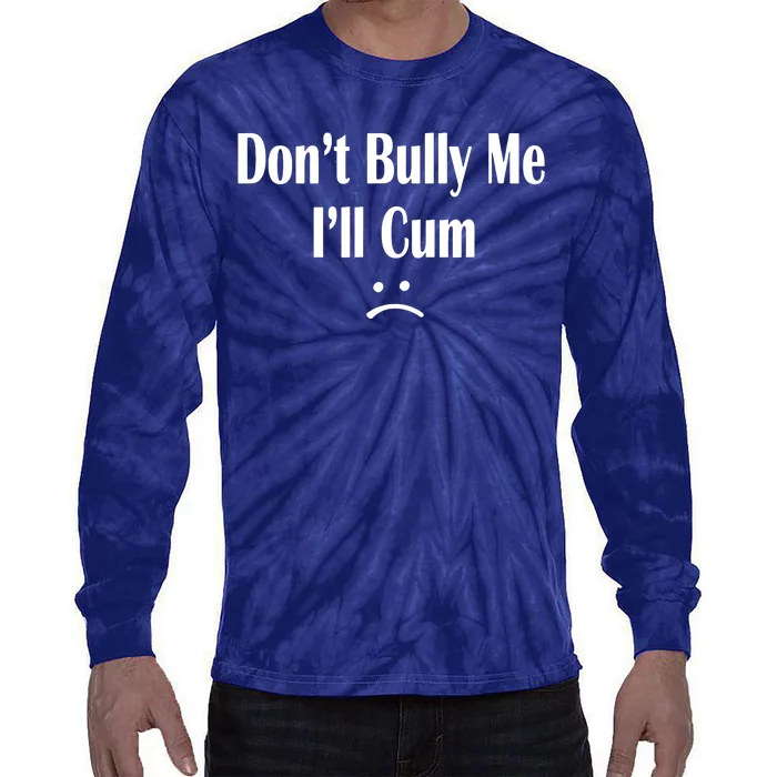 Dont Bully Me Ill Cum Tie-Dye Long Sleeve Shirt