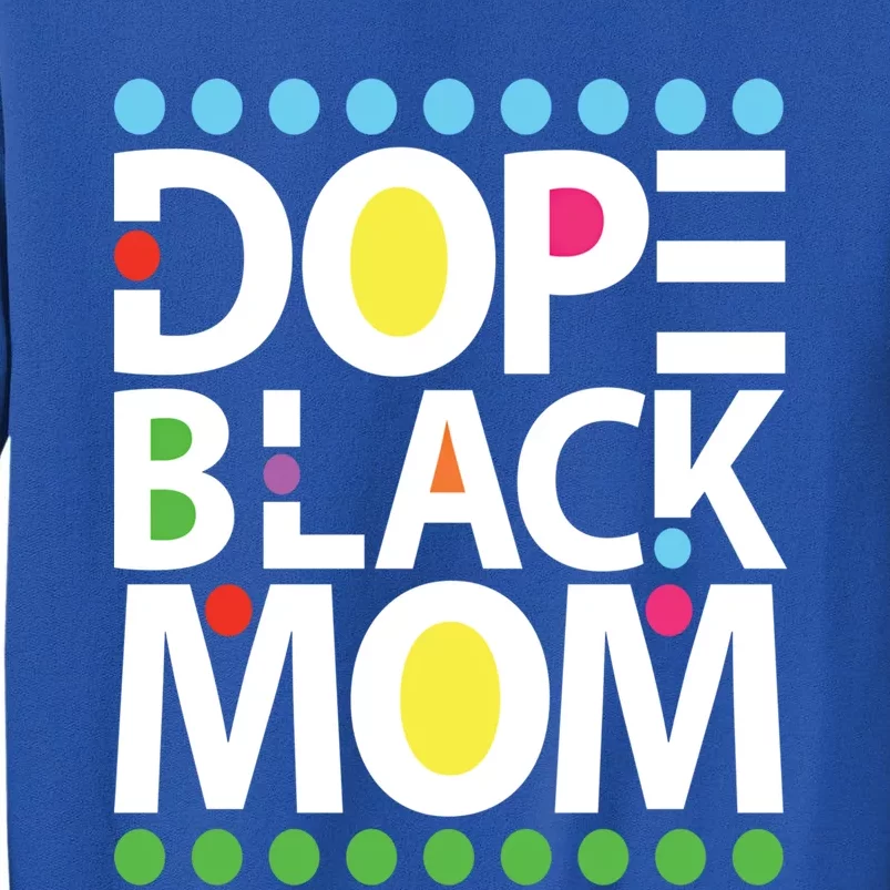 Dope Black Mom Blessed Black And Proud African American Gift Tall Sweatshirt