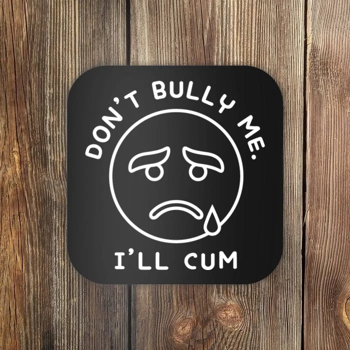 Don’t Bully Me. I’ll Cum Funny Coaster