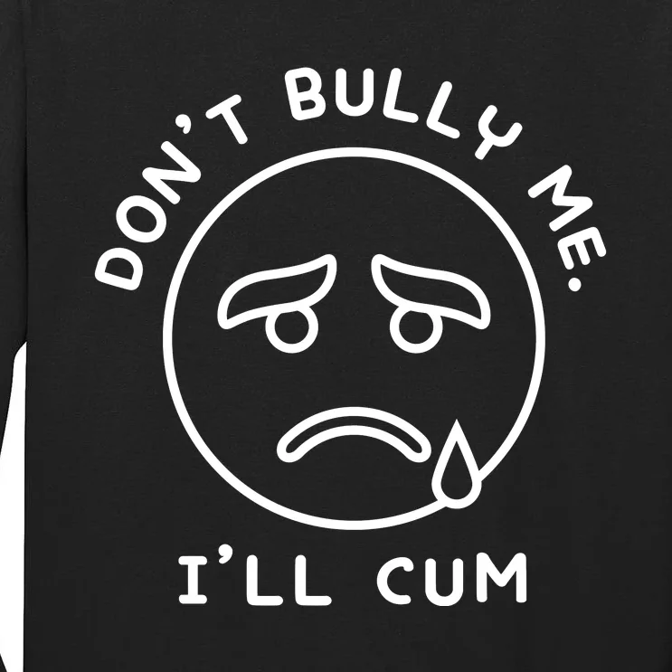 Don’t Bully Me. I’ll Cum Funny Tall Long Sleeve T-Shirt