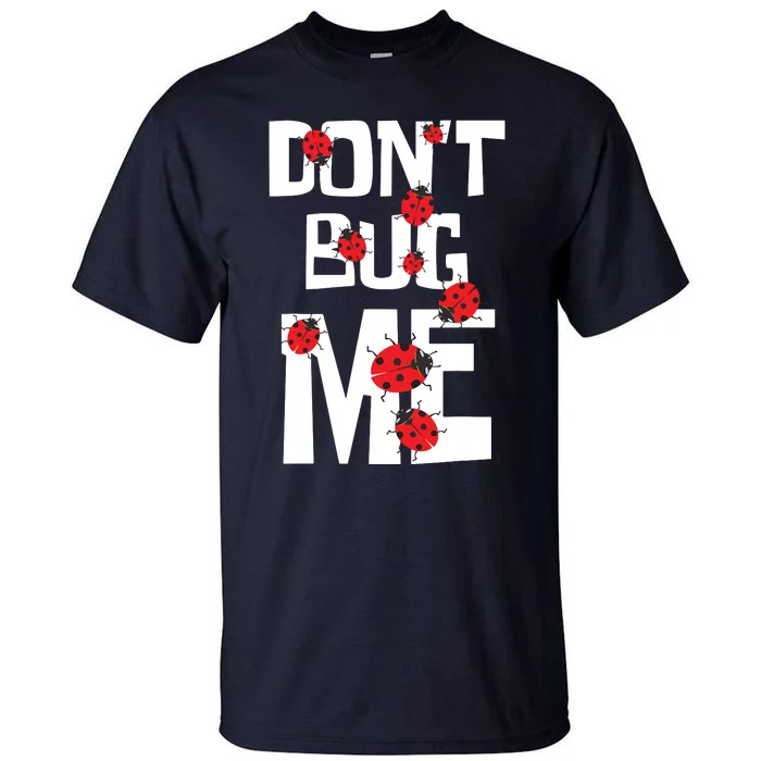 Don't Bug Me Entomophile Entomology Zoology Ladybug Tall T-Shirt