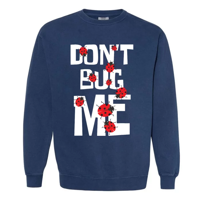 Don't Bug Me Entomophile Entomology Zoology Ladybug Garment-Dyed Sweatshirt