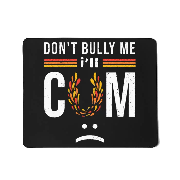 Dont Bully Me It Turns Me On Mousepad