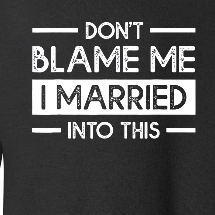 Don't Blame Me I Married Into This Funny Family Reunion Toddler Sweatshirt