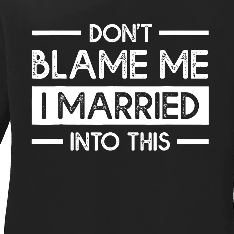 Don't Blame Me I Married Into This Funny Family Reunion Ladies Long Sleeve Shirt