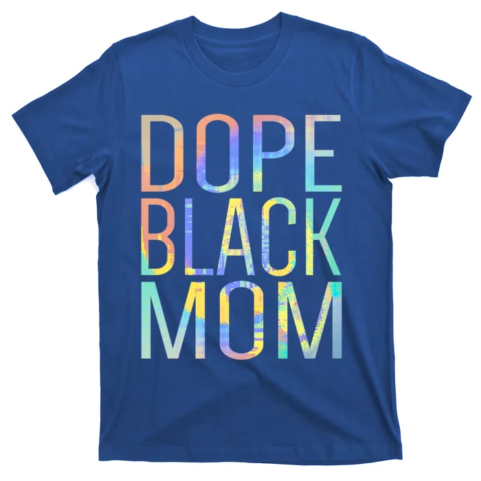 Dope Black Mom Proud Black Mom Pride Tiegreat Giftdye Gift T-Shirt