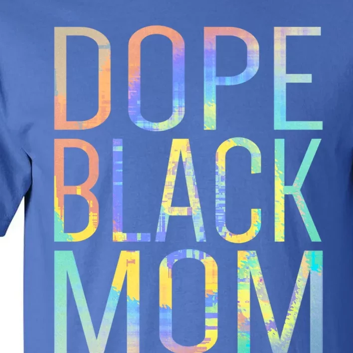 Dope Black Mom Proud Black Mom Pride Tiegreat Giftdye Gift Tall T-Shirt