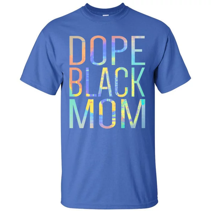 Dope Black Mom Proud Black Mom Pride Tiegreat Giftdye Gift Tall T-Shirt