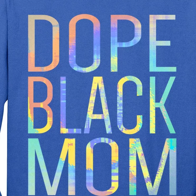 Dope Black Mom Proud Black Mom Pride Tiegreat Giftdye Gift Tall Long Sleeve T-Shirt