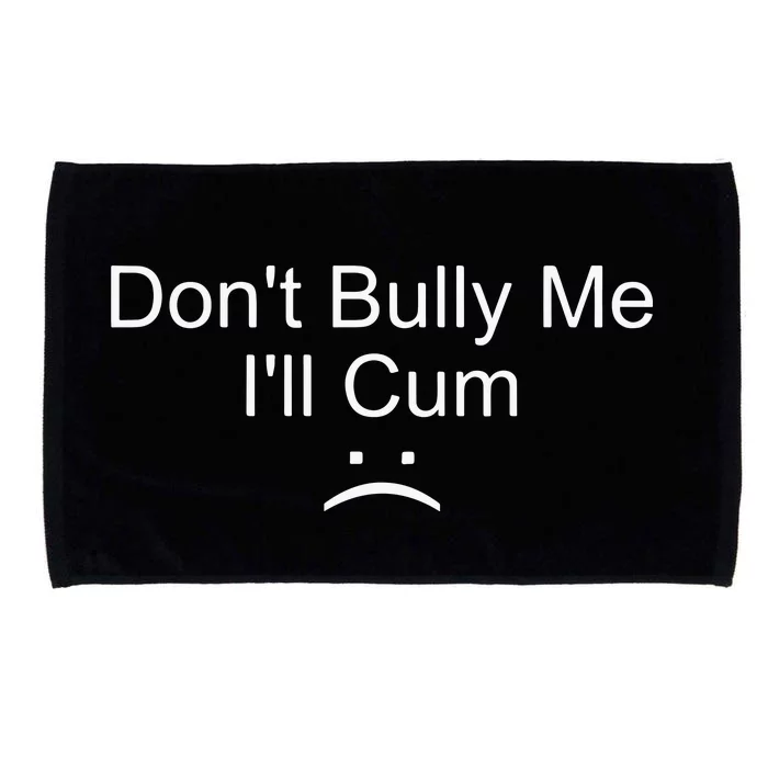 Dont Bully Me ILl Cum Microfiber Hand Towel