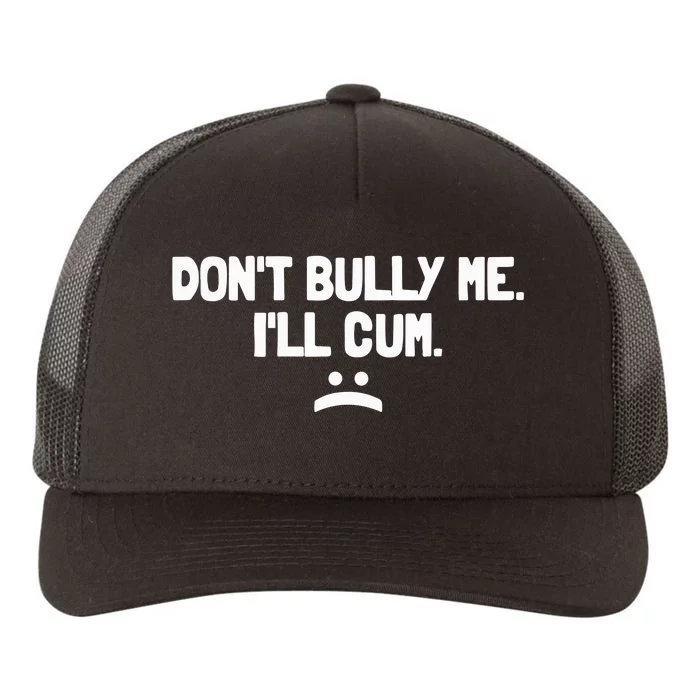 Don't Bully Me I'll Cum Funny Saying Yupoong Adult 5-Panel Trucker Hat