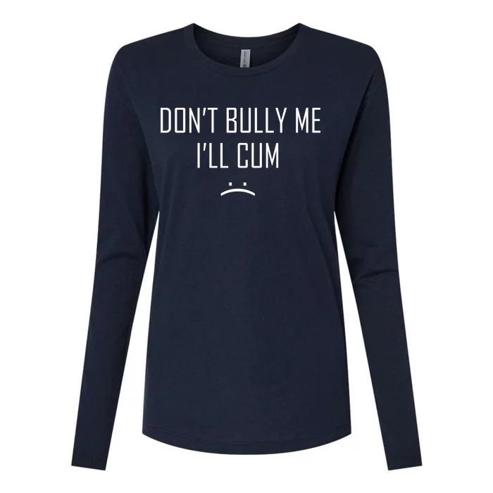 Don't Bully Me I'll Cum Funny Saying Womens Cotton Relaxed Long Sleeve T-Shirt