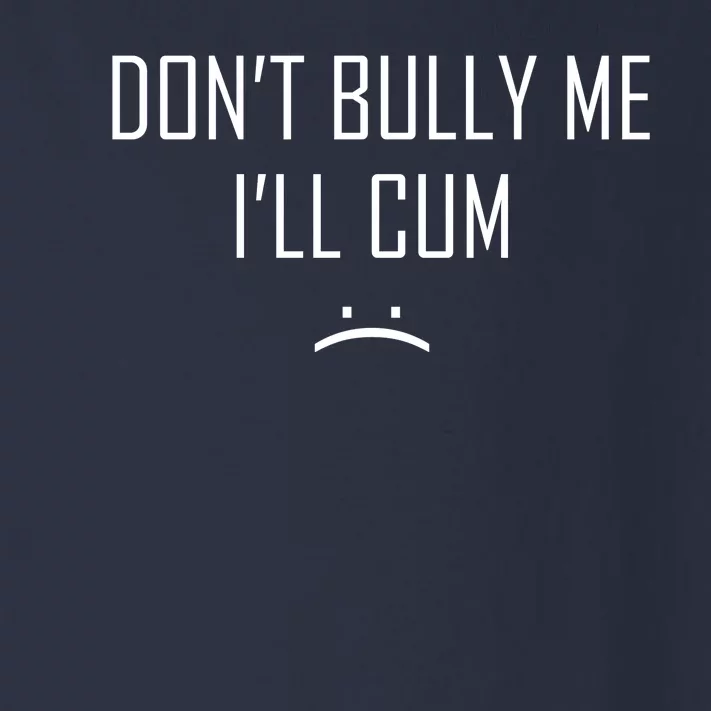 Don't Bully Me I'll Cum Funny Saying Toddler Long Sleeve Shirt