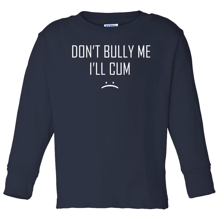 Don't Bully Me I'll Cum Funny Saying Toddler Long Sleeve Shirt