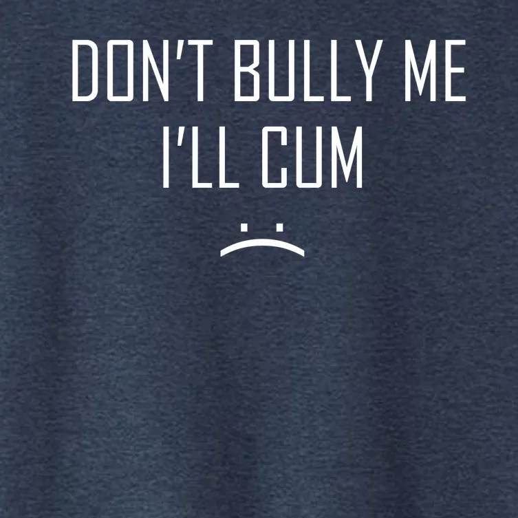 Don't Bully Me I'll Cum Funny Saying Women's Crop Top Tee