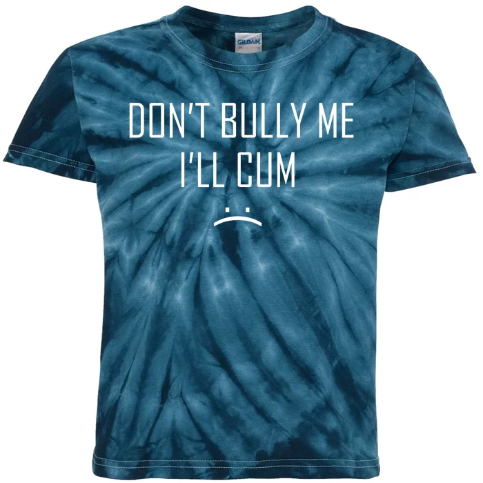 Don't Bully Me I'll Cum Funny Saying Kids Tie-Dye T-Shirt