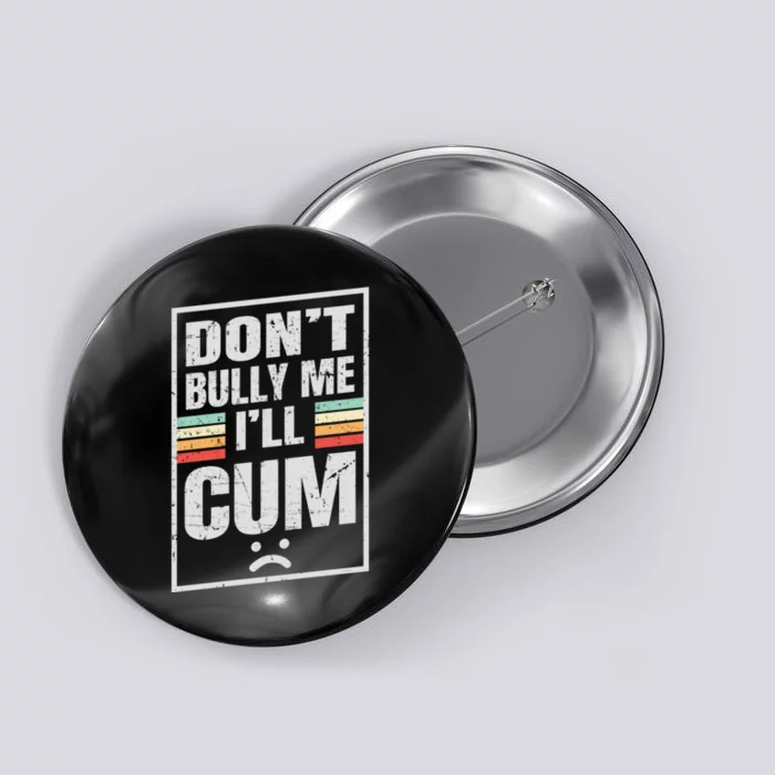 Dont Bully Me I'll Cum Funny Vintage Button