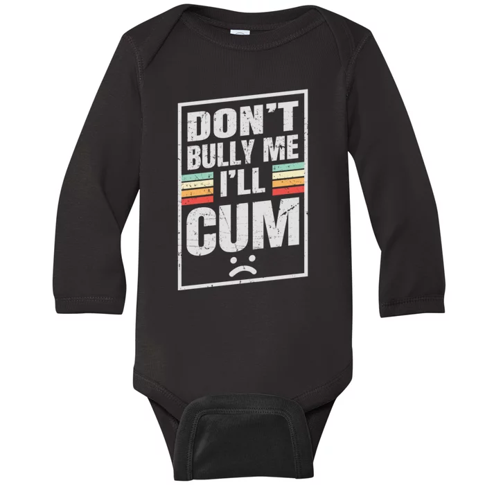 Dont Bully Me I'll Cum Funny Vintage Baby Long Sleeve Bodysuit