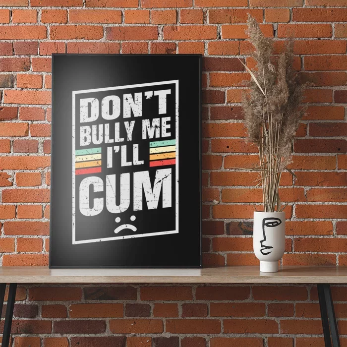 Dont Bully Me I'll Cum Funny Vintage Poster