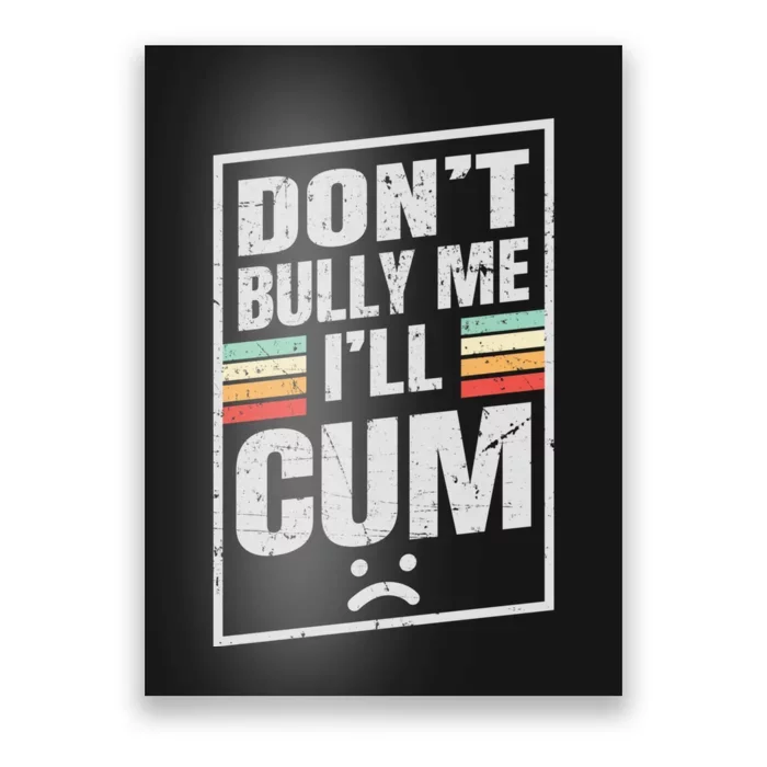 Dont Bully Me I'll Cum Funny Vintage Poster