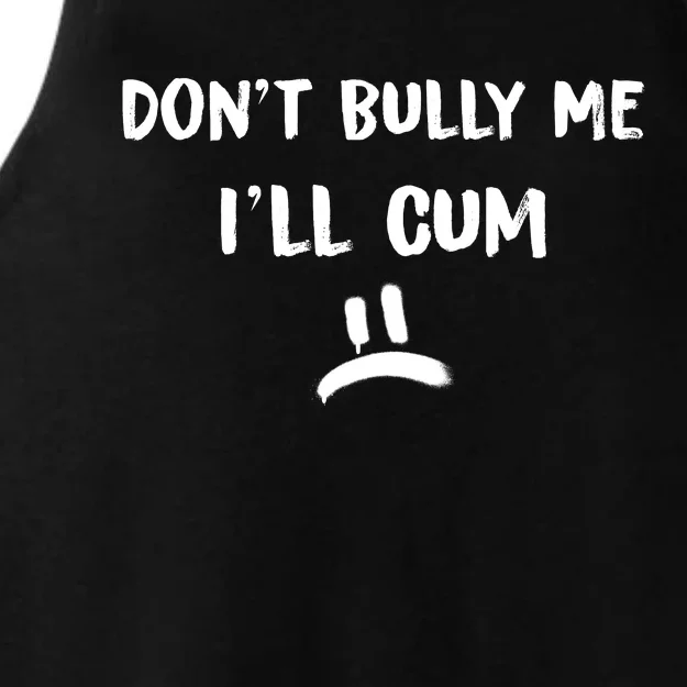 Dont Bully Me Ill Cum Funny Humor Anti Bullying Ladies Tri-Blend Wicking Tank