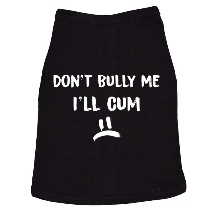 Dont Bully Me Ill Cum Funny Humor Anti Bullying Doggie Tank