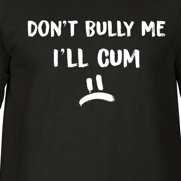 Dont Bully Me Ill Cum Funny Humor Anti Bullying Comfort Colors T-Shirt