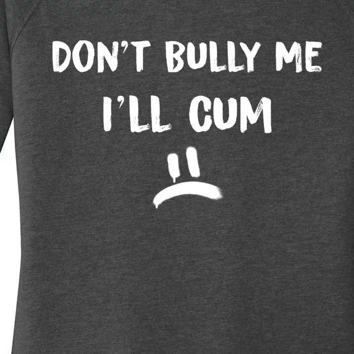 Dont Bully Me Ill Cum Funny Humor Anti Bullying Women's Perfect Tri Tunic Long Sleeve Shirt