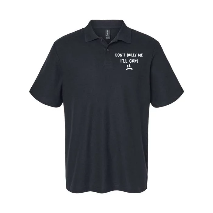 Dont Bully Me Ill Cum Funny Humor Anti Bullying Softstyle Adult Sport Polo