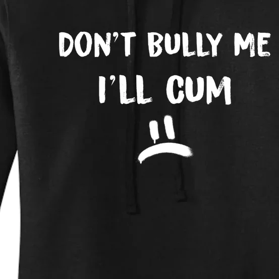 Dont Bully Me Ill Cum Funny Humor Anti Bullying Women's Pullover Hoodie