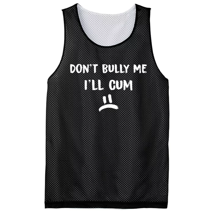 Dont Bully Me Ill Cum Funny Humor Anti Bullying Mesh Reversible Basketball Jersey Tank