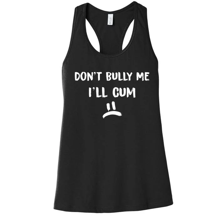 Dont Bully Me Ill Cum Funny Humor Anti Bullying Women's Racerback Tank