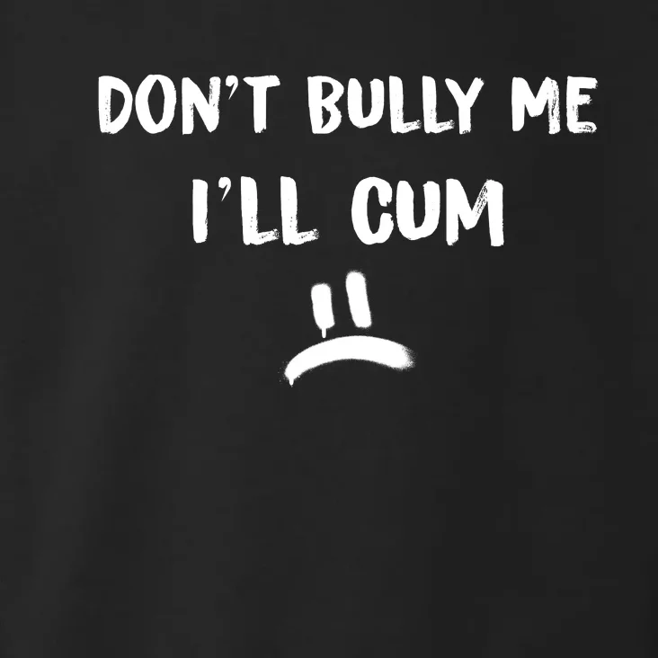 Dont Bully Me Ill Cum Funny Humor Anti Bullying Toddler Hoodie