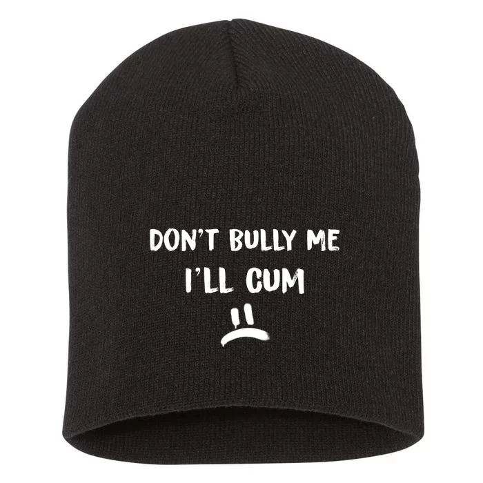 Dont Bully Me Ill Cum Funny Humor Anti Bullying Short Acrylic Beanie