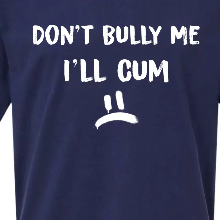 Dont Bully Me Ill Cum Funny Humor Anti Bullying Sueded Cloud Jersey T-Shirt