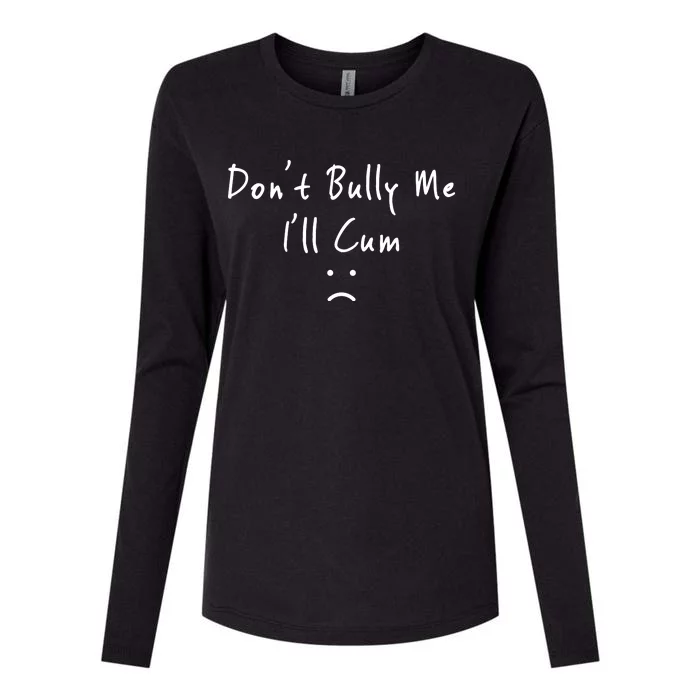 Don't Bully Me I Will Cum Womens Cotton Relaxed Long Sleeve T-Shirt