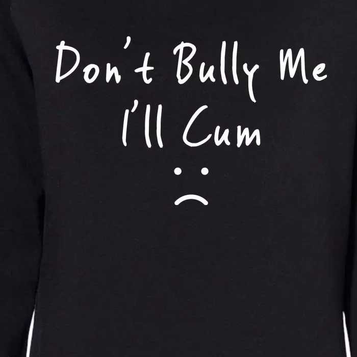 Don't Bully Me I Will Cum Womens California Wash Sweatshirt