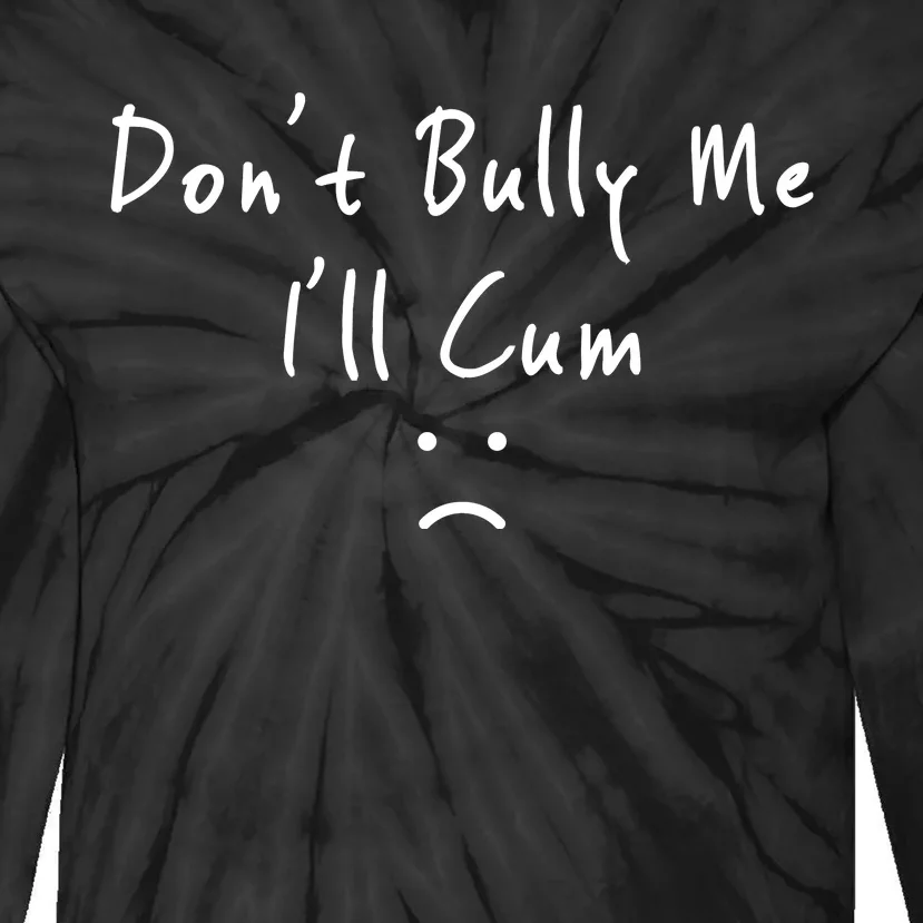 Don't Bully Me I Will Cum Tie-Dye Long Sleeve Shirt