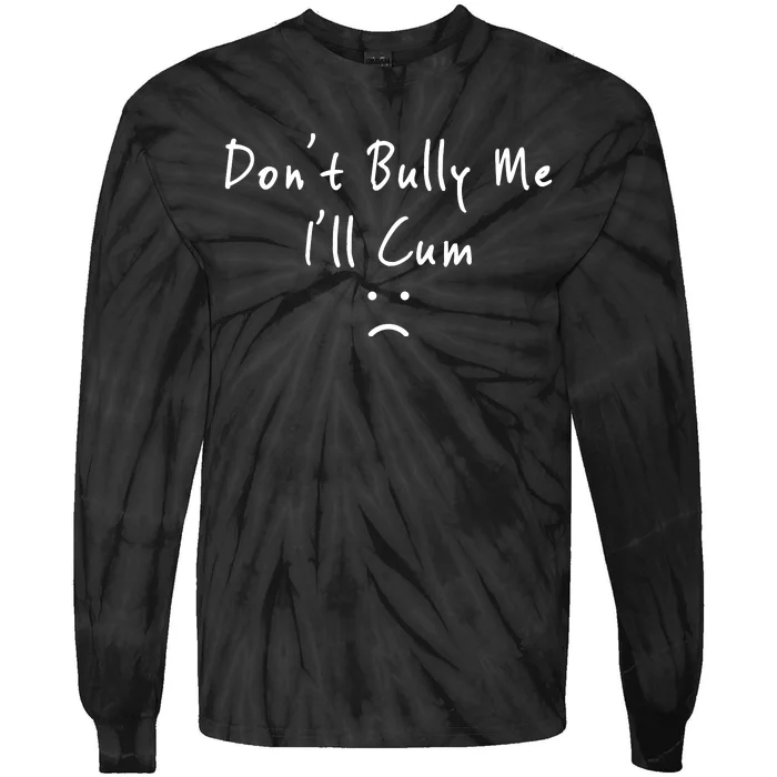 Don't Bully Me I Will Cum Tie-Dye Long Sleeve Shirt