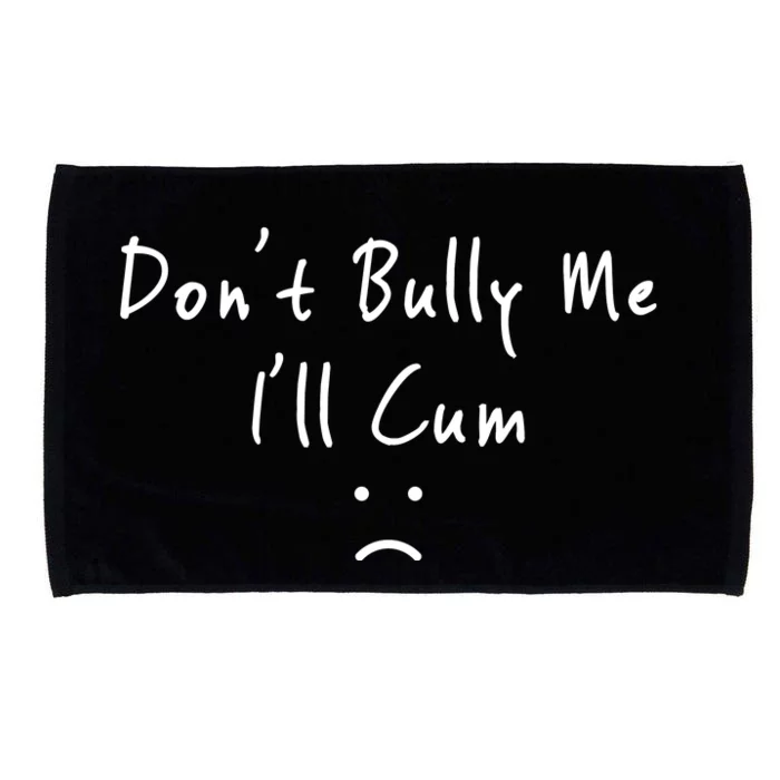 Don't Bully Me I Will Cum Microfiber Hand Towel