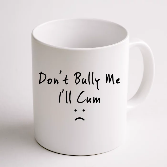 Don't Bully Me I Will Cum Front & Back Coffee Mug