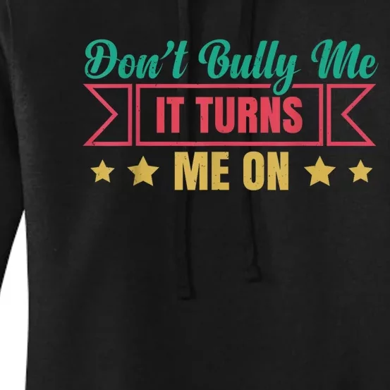 Dont Bully Me It Turns Me On No Bullying Funny Women's Pullover Hoodie