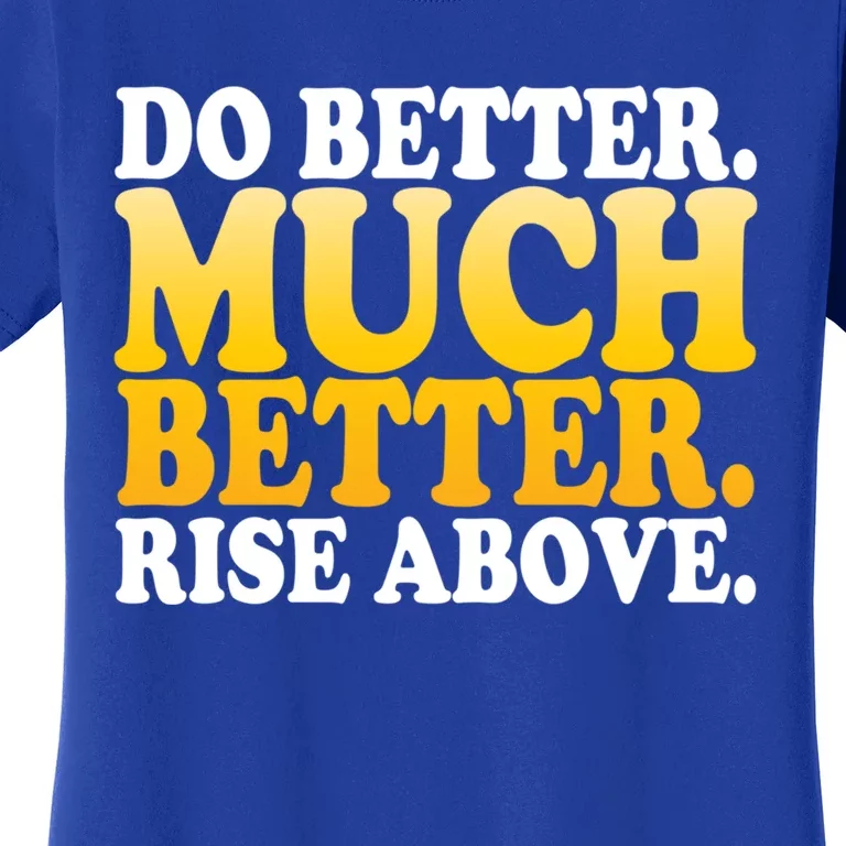 Do Better Much Better Rise Above Motivational Design Gift Women's T-Shirt