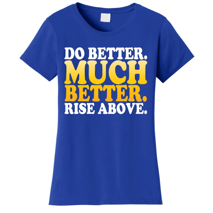 Do Better Much Better Rise Above Motivational Design Gift Women's T-Shirt