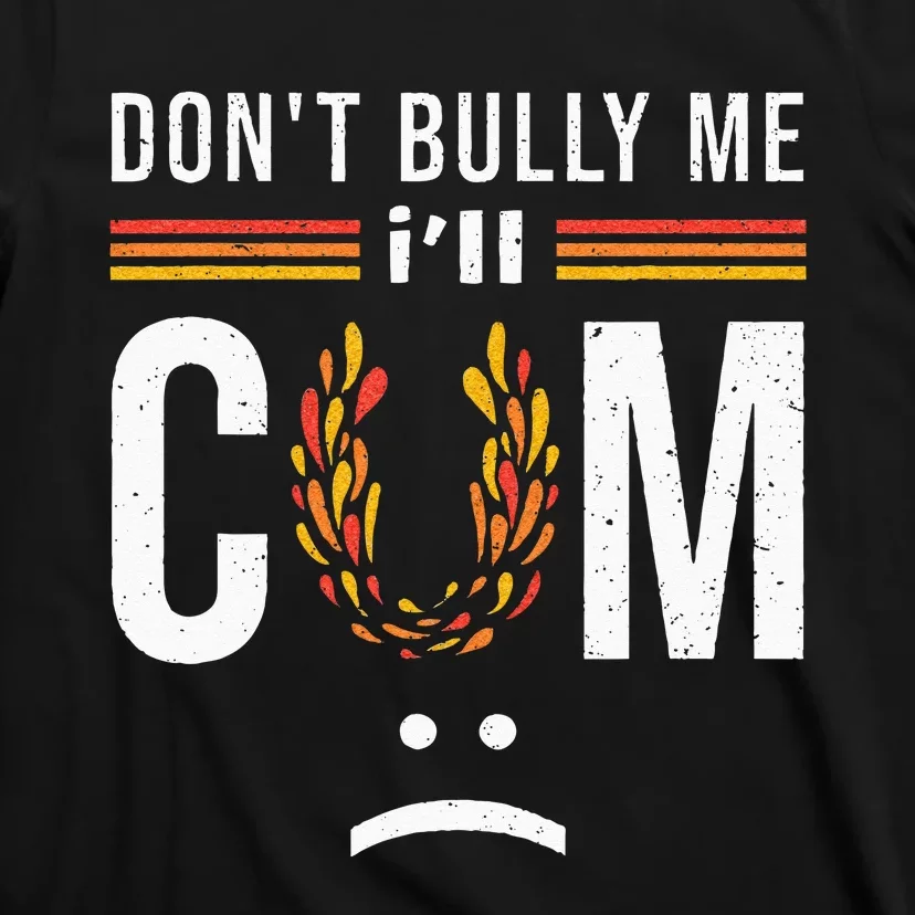 Dont Bully Me It Turns Me On T-Shirt